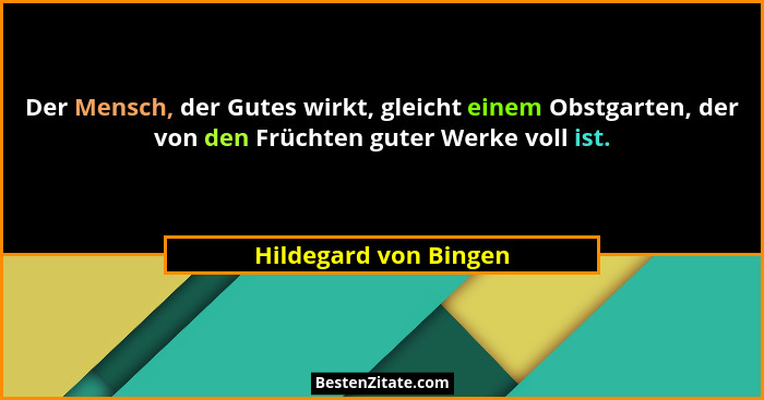 Der Mensch, der Gutes wirkt, gleicht einem Obstgarten, der von den Früchten guter Werke voll ist.... - Hildegard von Bingen