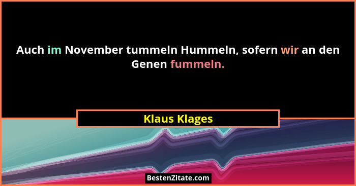 Auch im November tummeln Hummeln, sofern wir an den Genen fummeln.... - Klaus Klages