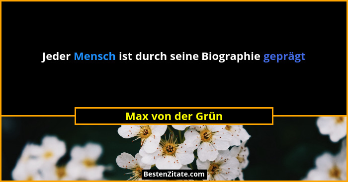Jeder Mensch ist durch seine Biographie geprägt... - Max von der Grün