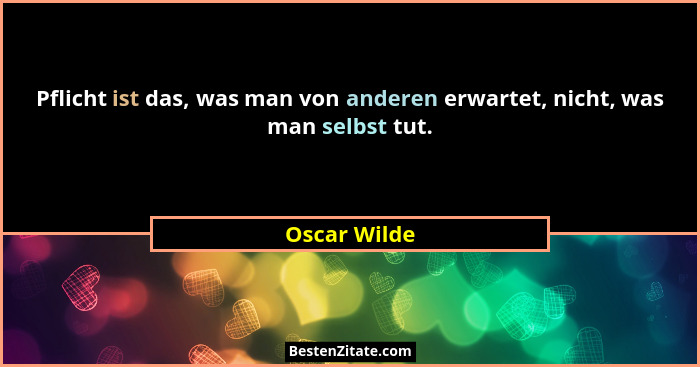 Pflicht ist das, was man von anderen erwartet, nicht, was man selbst tut.... - Oscar Wilde