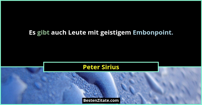 Es gibt auch Leute mit geistigem Embonpoint.... - Peter Sirius