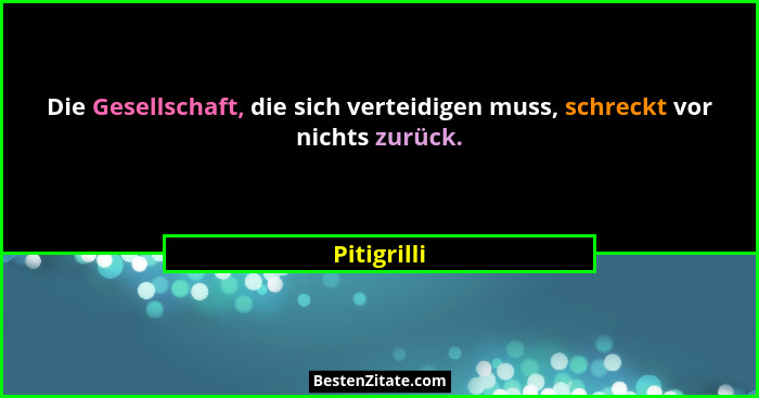 Die Gesellschaft, die sich verteidigen muss, schreckt vor nichts zurück.... - Pitigrilli