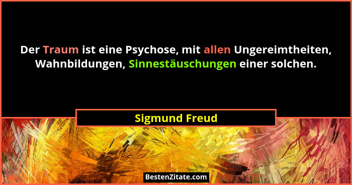 Der Traum ist eine Psychose, mit allen Ungereimtheiten, Wahnbildungen, Sinnestäuschungen einer solchen.... - Sigmund Freud