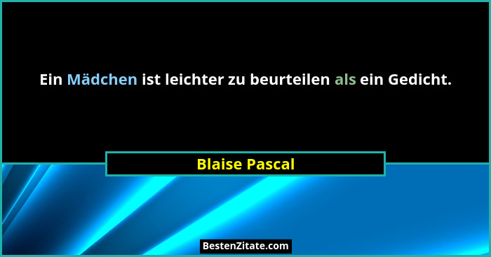 Ein Mädchen ist leichter zu beurteilen als ein Gedicht.... - Blaise Pascal