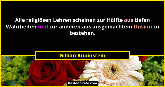 Alle religiösen Lehren scheinen zur Hälfte aus tiefen Wahrheiten und zur anderen aus ausgemachtem Unsinn zu bestehen.... - Gillian Rubinstein