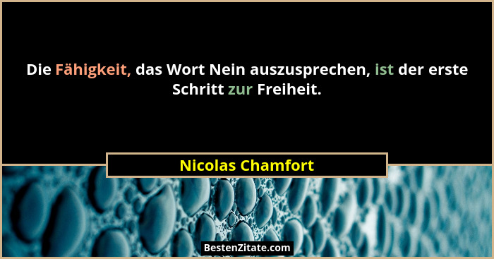 Die Fähigkeit, das Wort Nein auszusprechen, ist der erste Schritt zur Freiheit.... - Nicolas Chamfort