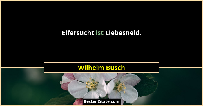 Eifersucht ist Liebesneid.... - Wilhelm Busch
