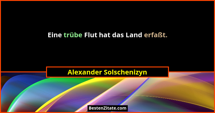 Eine trübe Flut hat das Land erfaßt.... - Alexander Solschenizyn