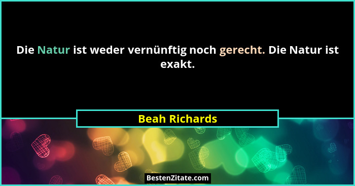 Die Natur ist weder vernünftig noch gerecht. Die Natur ist exakt.... - Beah Richards