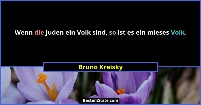 Wenn die Juden ein Volk sind, so ist es ein mieses Volk.... - Bruno Kreisky