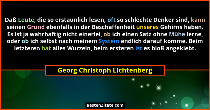 Daß Leute, die so erstaunlich lesen, oft so schlechte Denker sind, kann seinen Grund ebenfalls in der Beschaffenheit uns... - Georg Christoph Lichtenberg