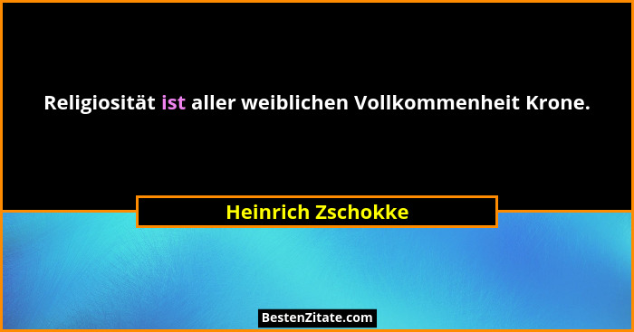 Religiosität ist aller weiblichen Vollkommenheit Krone.... - Heinrich Zschokke