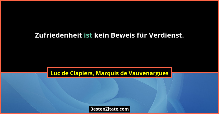 Zufriedenheit ist kein Beweis für Verdienst.... - Luc de Clapiers, Marquis de Vauvenargues