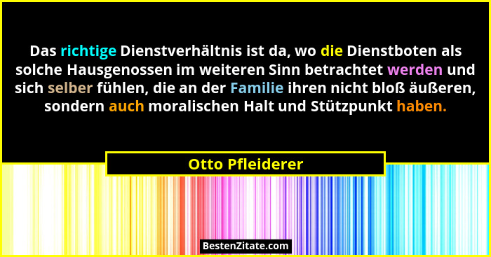 Das richtige Dienstverhältnis ist da, wo die Dienstboten als solche Hausgenossen im weiteren Sinn betrachtet werden und sich selber... - Otto Pfleiderer