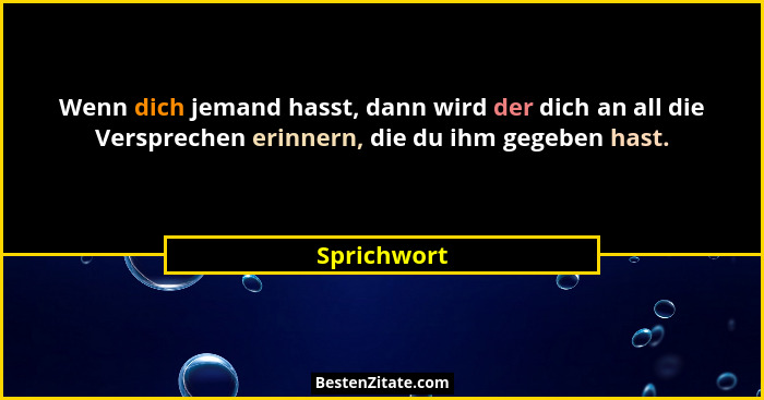 Wenn dich jemand hasst, dann wird der dich an all die Versprechen erinnern, die du ihm gegeben hast.... - Sprichwort