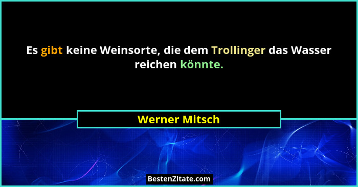 Es gibt keine Weinsorte, die dem Trollinger das Wasser reichen könnte.... - Werner Mitsch