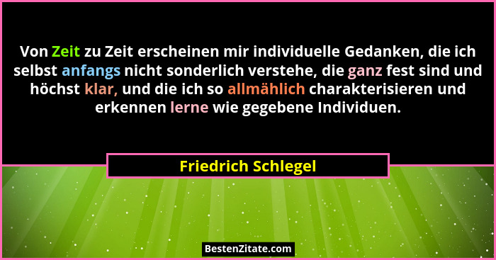 Von Zeit zu Zeit erscheinen mir individuelle Gedanken, die ich selbst anfangs nicht sonderlich verstehe, die ganz fest sind und h... - Friedrich Schlegel
