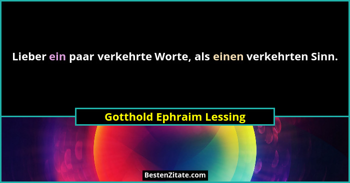Lieber ein paar verkehrte Worte, als einen verkehrten Sinn.... - Gotthold Ephraim Lessing