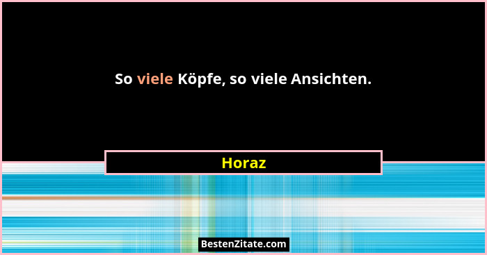 So viele Köpfe, so viele Ansichten.... - Horaz