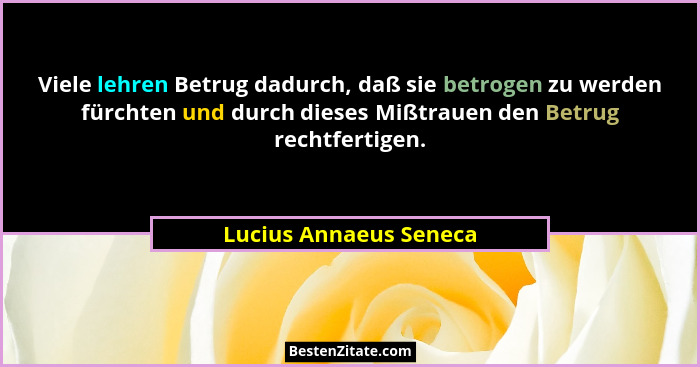 Viele lehren Betrug dadurch, daß sie betrogen zu werden fürchten und durch dieses Mißtrauen den Betrug rechtfertigen.... - Lucius Annaeus Seneca