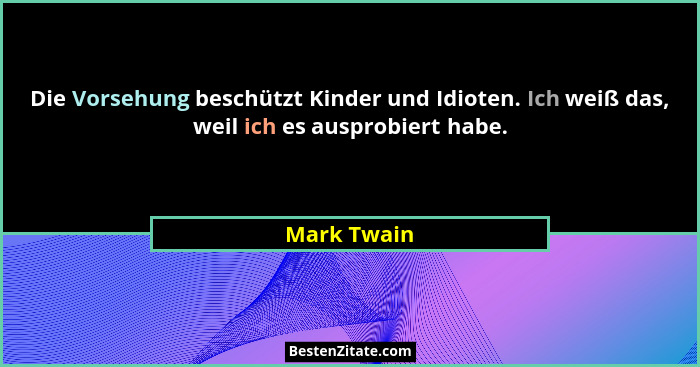 Die Vorsehung beschützt Kinder und Idioten. Ich weiß das, weil ich es ausprobiert habe.... - Mark Twain