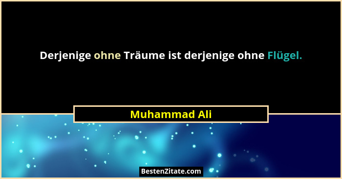 Derjenige ohne Träume ist derjenige ohne Flügel.... - Muhammad Ali