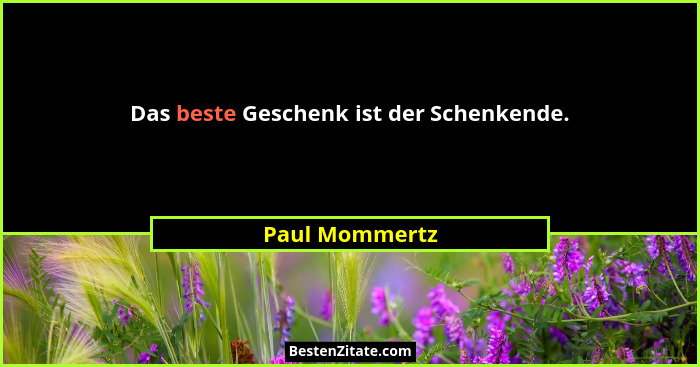 Das beste Geschenk ist der Schenkende.... - Paul Mommertz