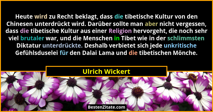 Heute wird zu Recht beklagt, dass die tibetische Kultur von den Chinesen unterdrückt wird. Darüber sollte man aber nicht vergessen, d... - Ulrich Wickert