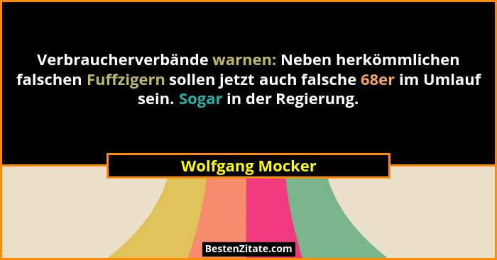 Verbraucherverbände warnen: Neben herkömmlichen falschen Fuffzigern sollen jetzt auch falsche 68er im Umlauf sein. Sogar in der Regi... - Wolfgang Mocker