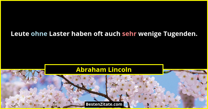 Leute ohne Laster haben oft auch sehr wenige Tugenden.... - Abraham Lincoln