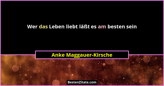 Wer das Leben liebt läßt es am besten sein... - Anke Maggauer-Kirsche