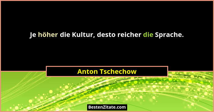 Je höher die Kultur, desto reicher die Sprache.... - Anton Tschechow