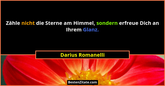 Zähle nicht die Sterne am Himmel, sondern erfreue Dich an Ihrem Glanz.... - Darius Romanelli