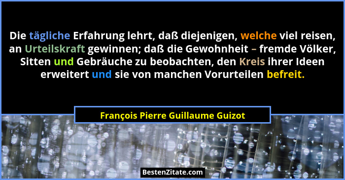 Die tägliche Erfahrung lehrt, daß diejenigen, welche viel reisen, an Urteilskraft gewinnen; daß die Gewohnheit – fr... - François Pierre Guillaume Guizot