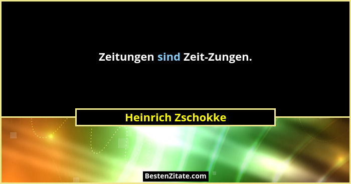 Zeitungen sind Zeit-Zungen.... - Heinrich Zschokke