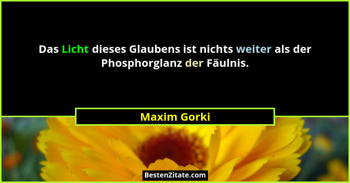 Das Licht dieses Glaubens ist nichts weiter als der Phosphorglanz der Fäulnis.... - Maxim Gorki
