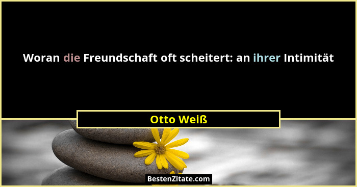 Woran die Freundschaft oft scheitert: an ihrer Intimität... - Otto Weiß