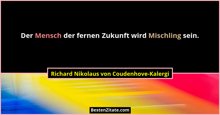 Der Mensch der fernen Zukunft wird Mischling sein.... - Richard Nikolaus von Coudenhove-Kalergi