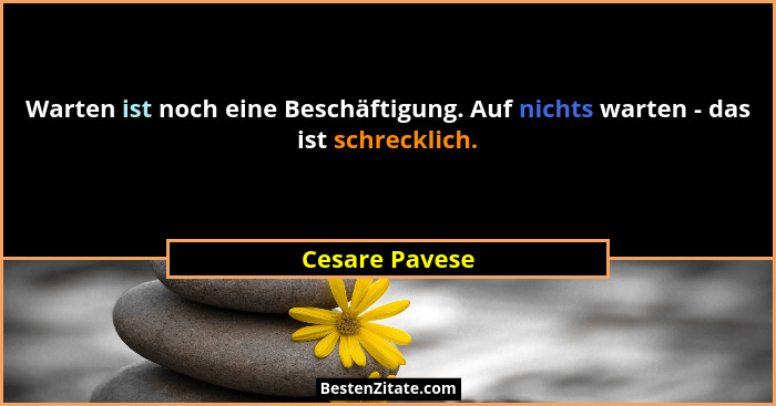 Warten ist noch eine Beschäftigung. Auf nichts warten - das ist schrecklich.... - Cesare Pavese
