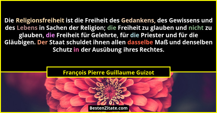 Die Religionsfreiheit ist die Freiheit des Gedankens, des Gewissens und des Lebens in Sachen der Religion; die Frei... - François Pierre Guillaume Guizot