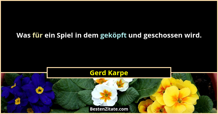 Was für ein Spiel in dem geköpft und geschossen wird.... - Gerd Karpe