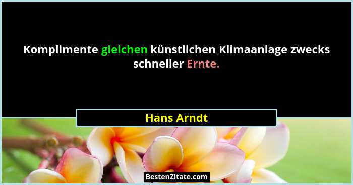 Komplimente gleichen künstlichen Klimaanlage zwecks schneller Ernte.... - Hans Arndt