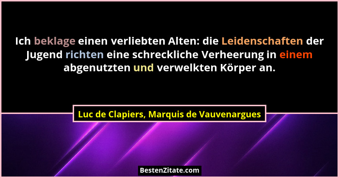 Ich beklage einen verliebten Alten: die Leidenschaften der Jugend richten eine schreckliche Verheerung in e... - Luc de Clapiers, Marquis de Vauvenargues
