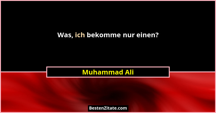 Was, ich bekomme nur einen?... - Muhammad Ali