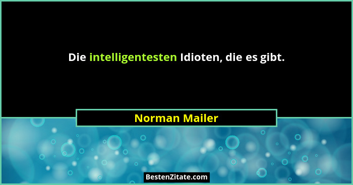 Die intelligentesten Idioten, die es gibt.... - Norman Mailer