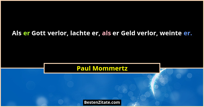 Als er Gott verlor, lachte er, als er Geld verlor, weinte er.... - Paul Mommertz