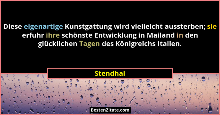 Diese eigenartige Kunstgattung wird vielleicht aussterben; sie erfuhr ihre schönste Entwicklung in Mailand in den glücklichen Tagen des Kön... - Stendhal