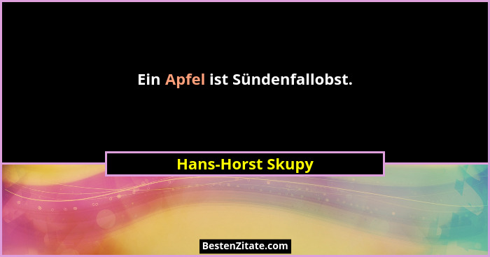 Ein Apfel ist Sündenfallobst.... - Hans-Horst Skupy