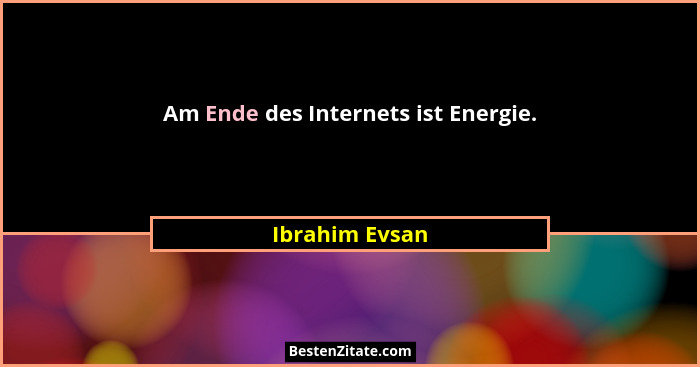 Am Ende des Internets ist Energie.... - Ibrahim Evsan