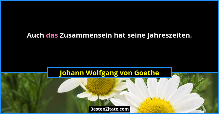Auch das Zusammensein hat seine Jahreszeiten.... - Johann Wolfgang von Goethe